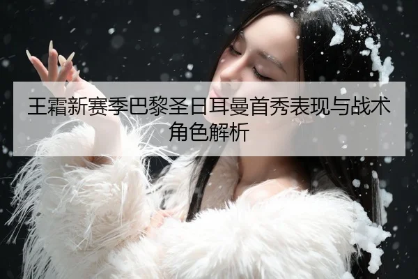 王霜新赛季巴黎圣日耳曼首秀表现与战术角色解析